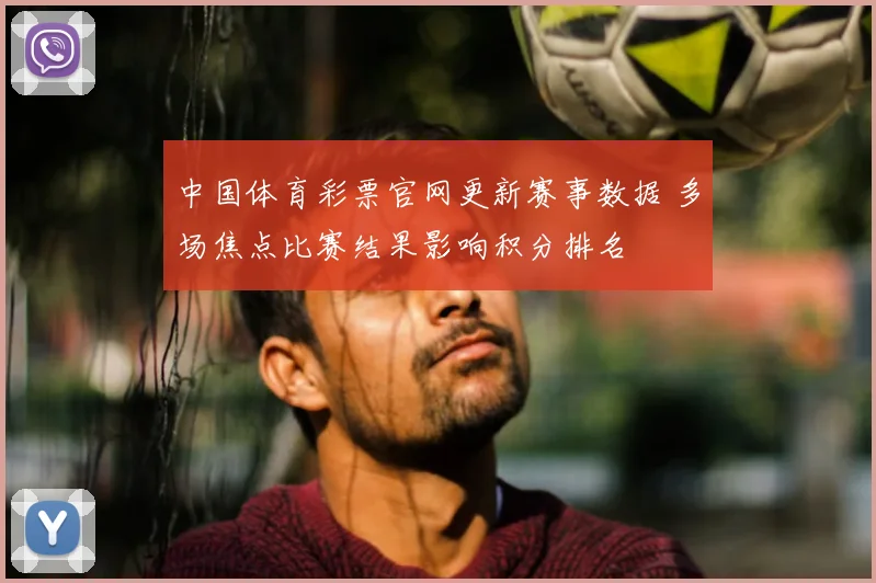 中国体育彩票官网更新赛事数据 多场焦点比赛结果影响积分排名
