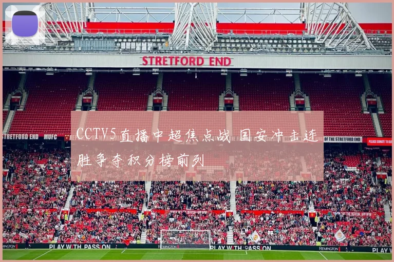 CCTV5直播中超焦点战 国安冲击连胜争夺积分榜前列