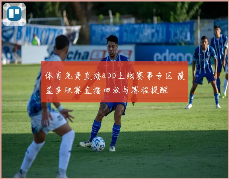 体育免费直播app上线赛事专区 覆盖多联赛直播回放与赛程提醒