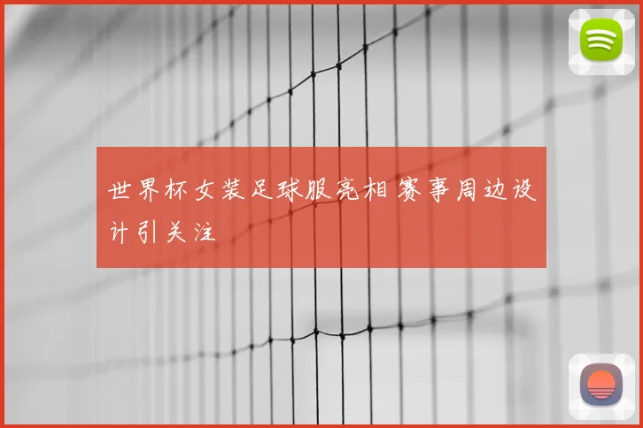 世界杯女装足球服亮相 赛事周边设计引关注